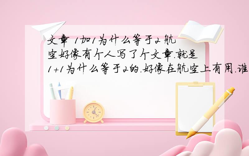 文章 1加1为什么等于2 航空好像有个人写了个文章.就是1+1为什么等于2的.好像在航空上有用.谁有这个人.谁有这篇文章.