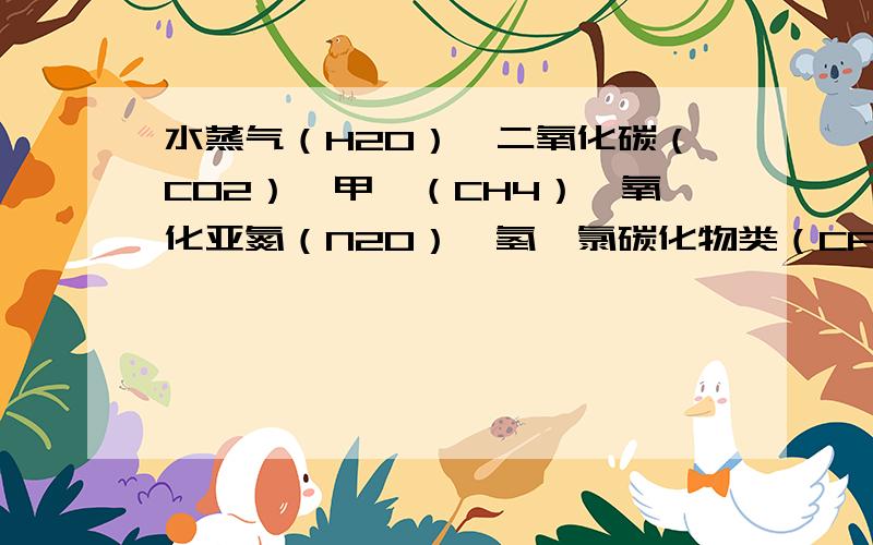 水蒸气（H2O）、二氧化碳（CO2）、甲烷（CH4）、氧化亚氮（N2O）、氢氟氯碳化物类（CFCs,HFCs,PFCs）哪种气体的温室可能性最大?最小?请把这5种气体从大到小列名（包括他们的# t CO2 eq.)