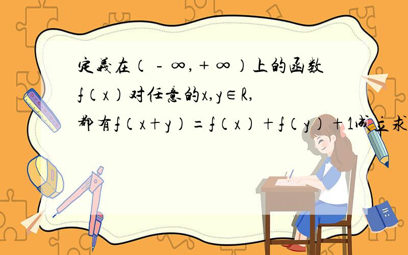 定义在（﹣∞,﹢∞）上的函数f（x）对任意的x,y∈R,都有f（x+y）=f（x）+f（y）+1成立求（1）令F（x）=f（x）+1求证F（x）为奇函数（2）若f（1）=1,且f（x）在（﹣∞,﹢∞）上为增函数,解不等式