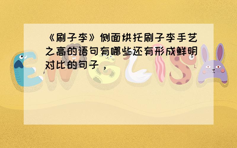 《刷子李》侧面烘托刷子李手艺之高的语句有哪些还有形成鲜明对比的句子，