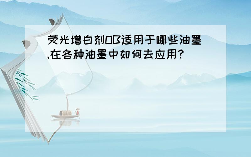 荧光增白剂OB适用于哪些油墨,在各种油墨中如何去应用?