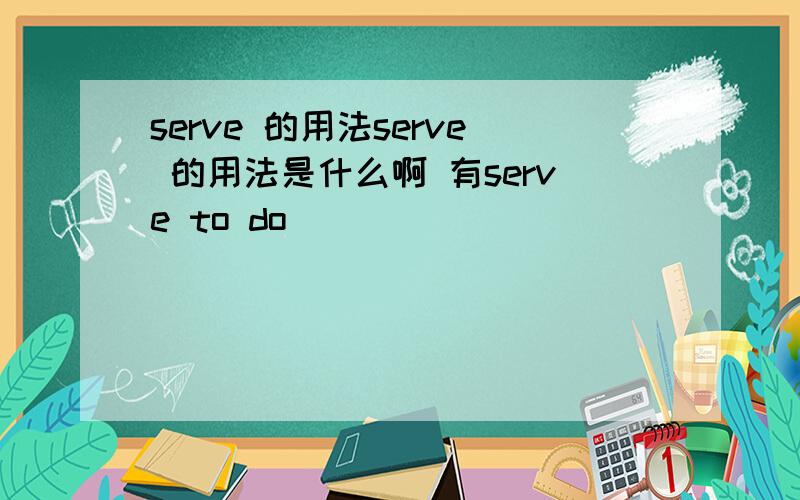 serve 的用法serve 的用法是什么啊 有serve to do