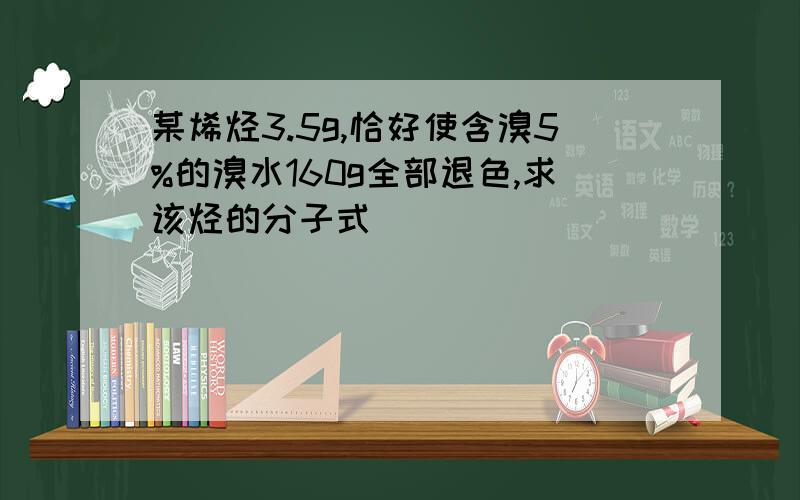 某烯烃3.5g,恰好使含溴5%的溴水160g全部退色,求该烃的分子式