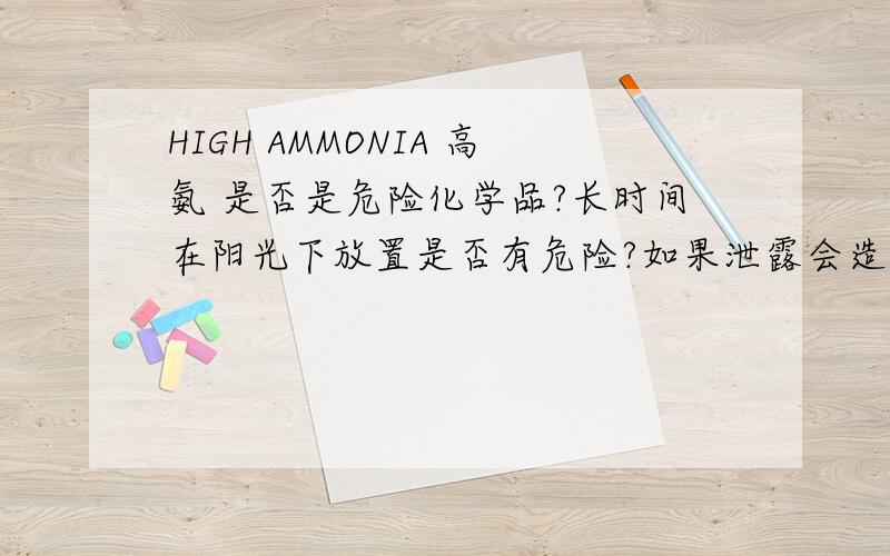 HIGH AMMONIA 高氨 是否是危险化学品?长时间在阳光下放置是否有危险?如果泄露会造成什么样的危害?