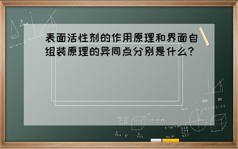 表面活性剂的作用原理和界面自组装原理的异同点分别是什么?