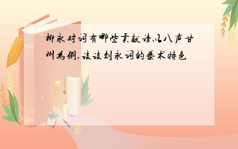 柳永对词有哪些贡献请以八声甘州为例,谈谈刘永词的艺术特色