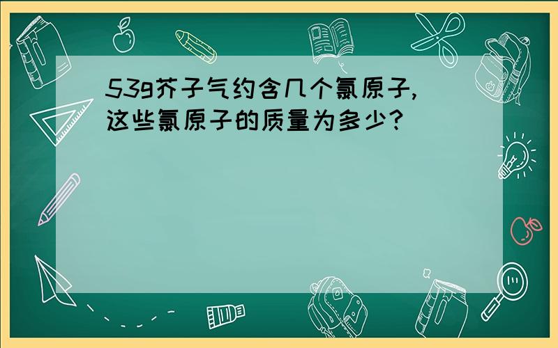 53g芥子气约含几个氯原子,这些氯原子的质量为多少?