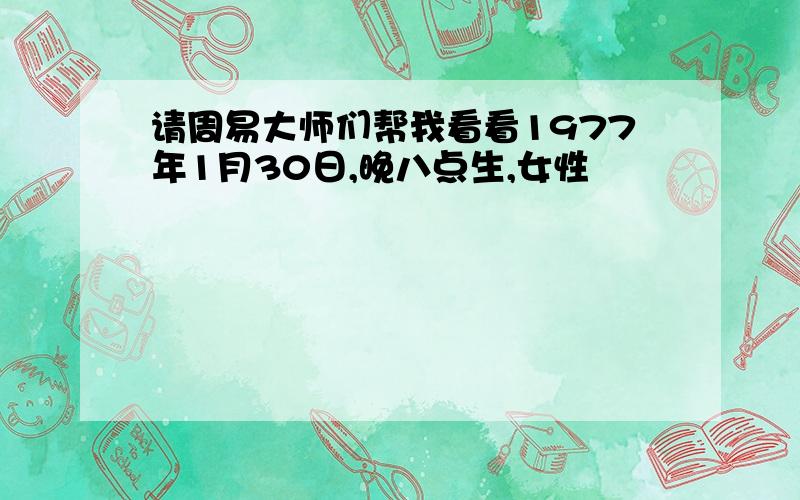 请周易大师们帮我看看1977年1月30日,晚八点生,女性