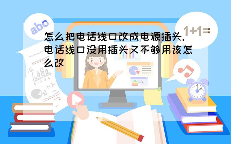 怎么把电话线口改成电源插头,电话线口没用插头又不够用该怎么改