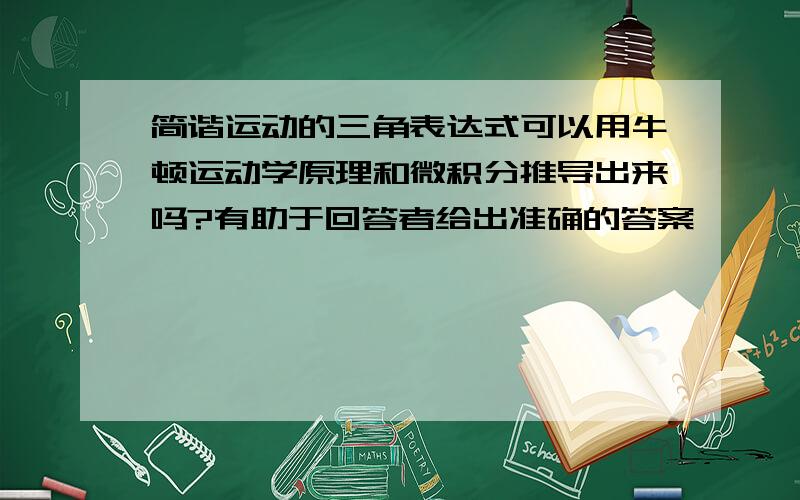 简谐运动的三角表达式可以用牛顿运动学原理和微积分推导出来吗?有助于回答者给出准确的答案