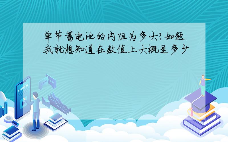 单节蓄电池的内阻为多大?如题我就想知道在数值上大概是多少