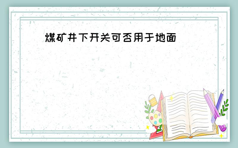 煤矿井下开关可否用于地面