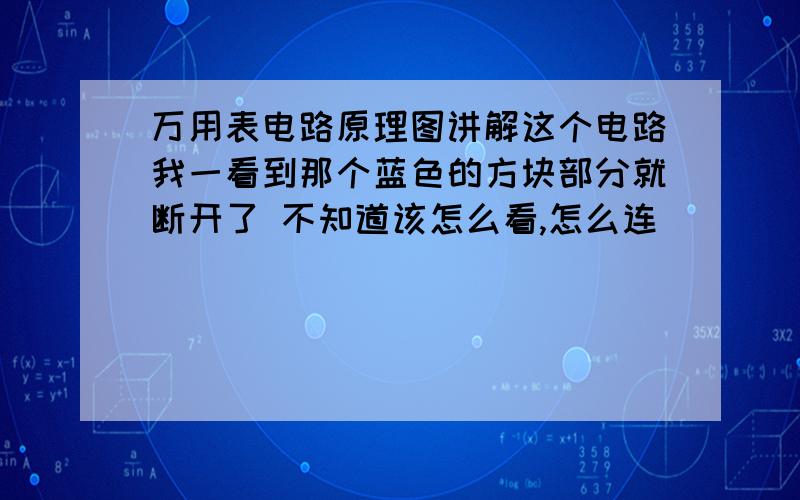 万用表电路原理图讲解这个电路我一看到那个蓝色的方块部分就断开了 不知道该怎么看,怎么连