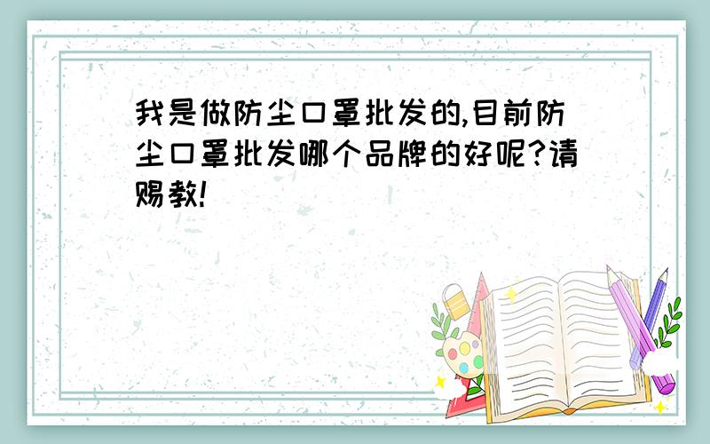 我是做防尘口罩批发的,目前防尘口罩批发哪个品牌的好呢?请赐教!