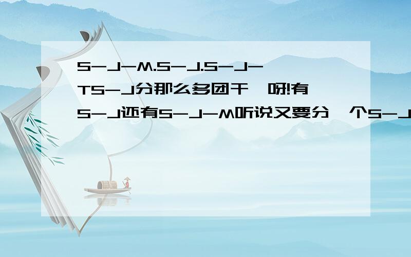 S-J-M.S-J.S-J-TS-J分那么多团干嘛呀!有S-J还有S-J-M听说又要分一个S-J-T了