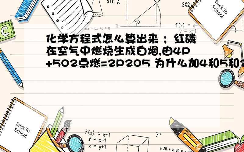 化学方程式怎么算出来 ；红磷在空气中燃烧生成白烟,由4P+5O2点燃=2P2O5 为什么加4和5和2?