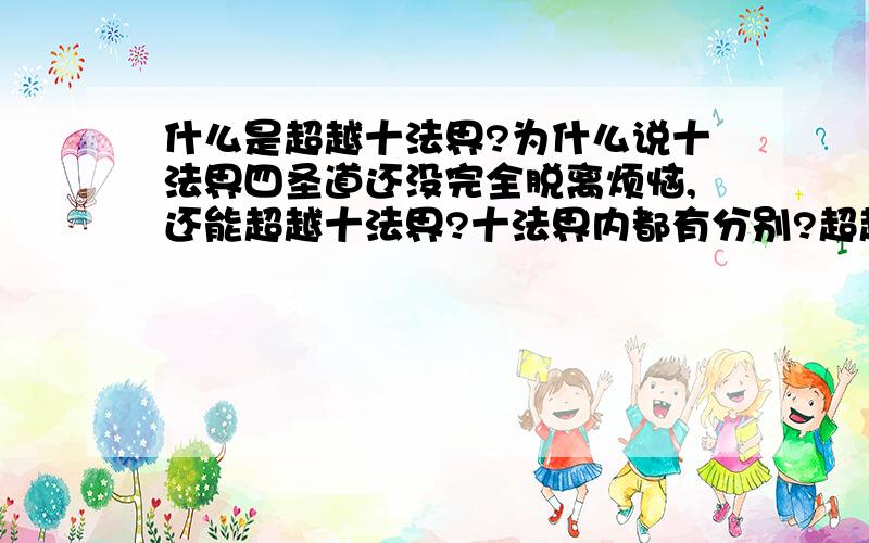 什么是超越十法界?为什么说十法界四圣道还没完全脱离烦恼,还能超越十法界?十法界内都有分别?超越十法界是什么?