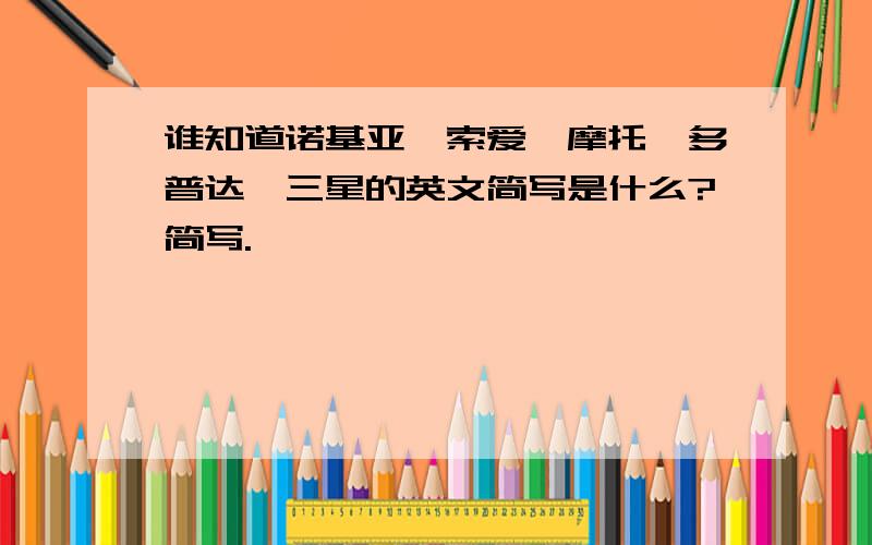 谁知道诺基亚,索爱,摩托,多普达,三星的英文简写是什么?简写.