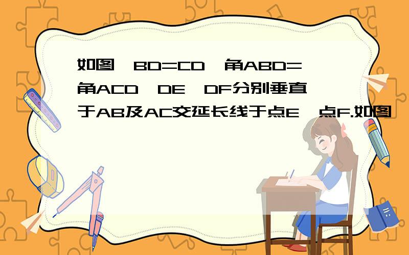 如图,BD=CD,角ABD=角ACD,DE,DF分别垂直于AB及AC交延长线于点E,点F.如图,BD=CD,角ABD=角ACD,DE,DF分别垂直于AB及AC交延长线于E,F.则DE=DF,请说明理由