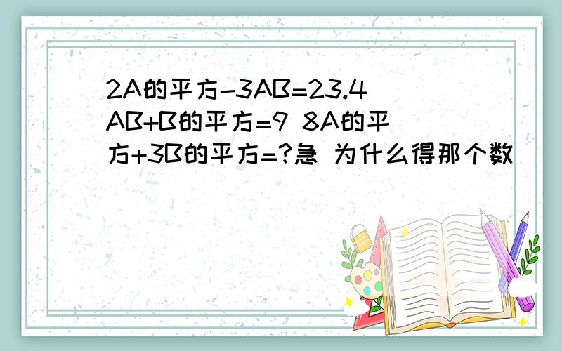 2A的平方-3AB=23.4AB+B的平方=9 8A的平方+3B的平方=?急 为什么得那个数