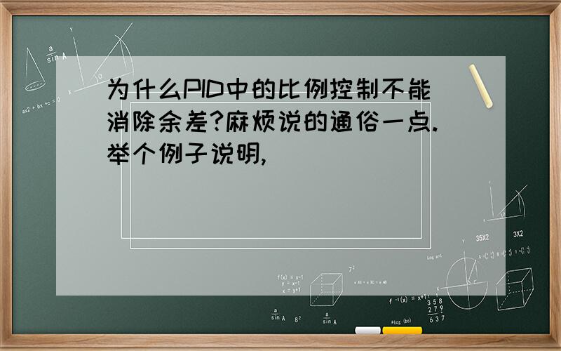 为什么PID中的比例控制不能消除余差?麻烦说的通俗一点.举个例子说明,