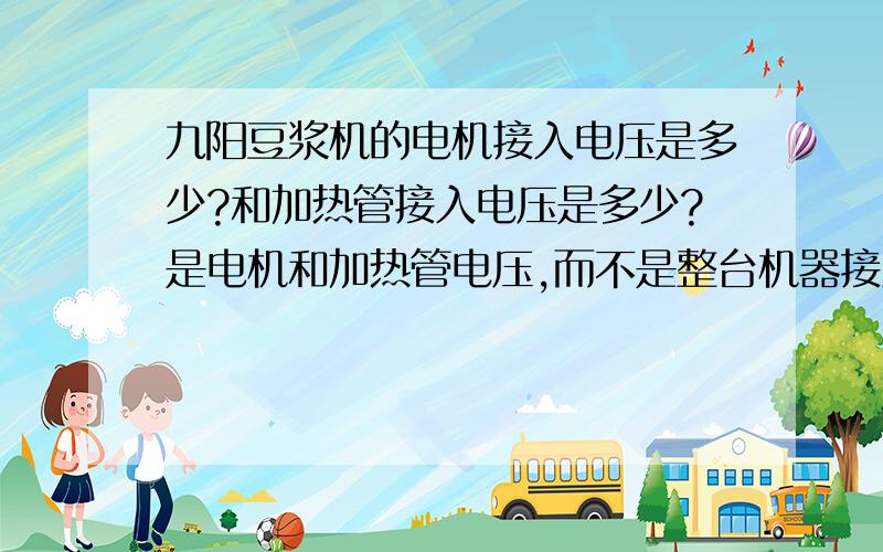 九阳豆浆机的电机接入电压是多少?和加热管接入电压是多少?是电机和加热管电压,而不是整台机器接入电压.