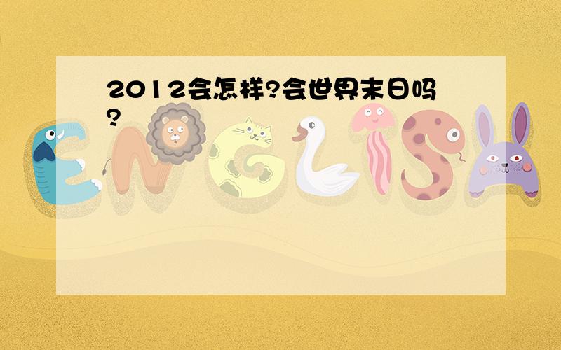 2012会怎样?会世界末日吗?