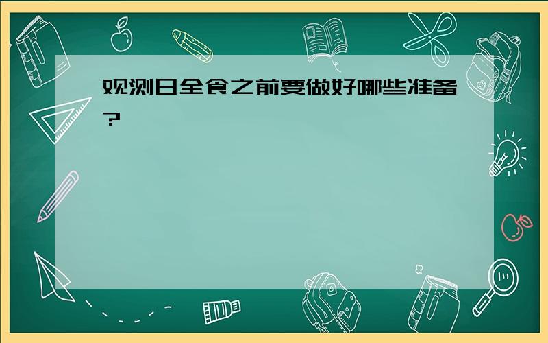 观测日全食之前要做好哪些准备?