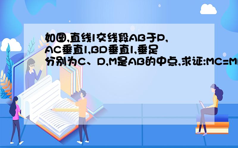 如图,直线l交线段AB于P,AC垂直l,BD垂直l,垂足分别为C、D,M是AB的中点,求证:MC=MD