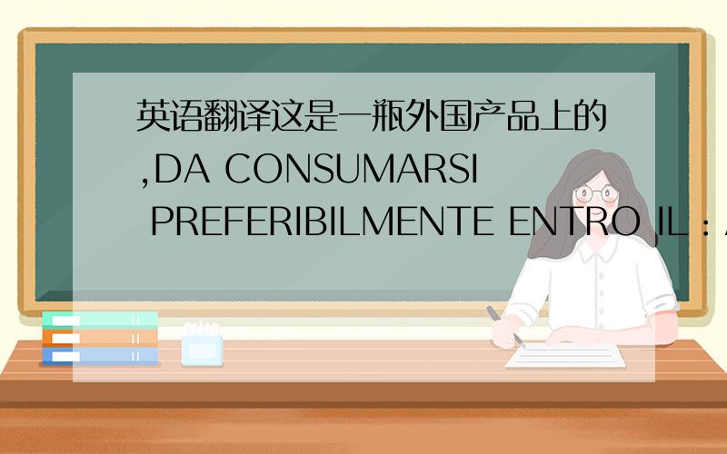 英语翻译这是一瓶外国产品上的,DA CONSUMARSI PREFERIBILMENTE ENTRO IL：/BEST BEFORE：/MINDESTENS HALTBAR BIS:07/12/13