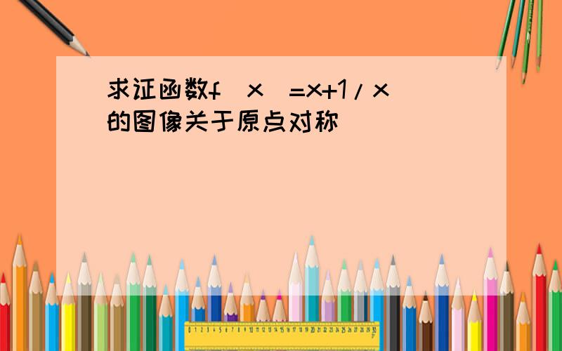 求证函数f(x)=x+1/x的图像关于原点对称