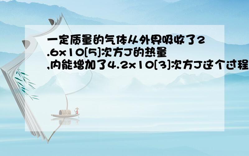 一定质量的气体从外界吸收了2.6x10[5]次方J的热量,内能增加了4.2x10[3]次方J这个过程是气体对外界做功,还是外界对气体做功,做了多少功?