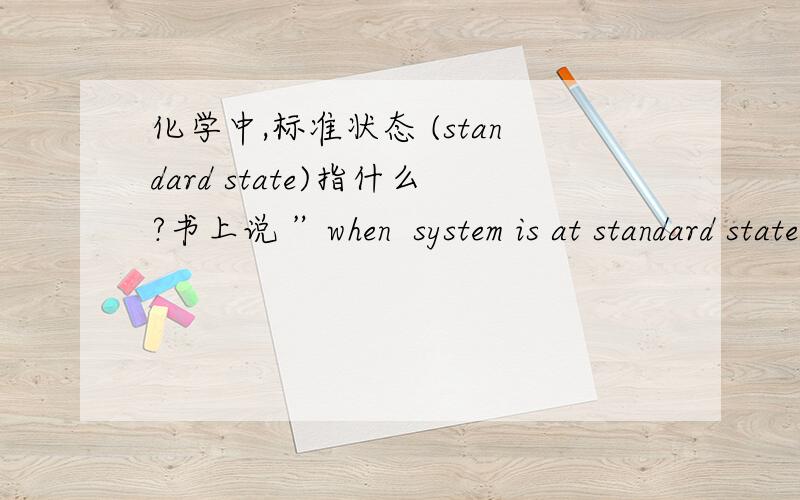 化学中,标准状态 (standard state)指什么?书上说 ”when  system is at standard state all concentrations are equal to 1