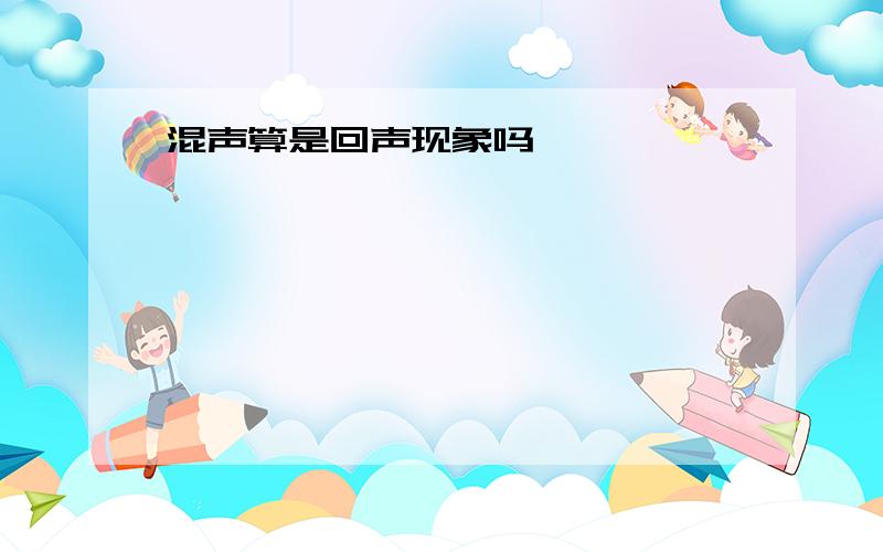 混声算是回声现象吗