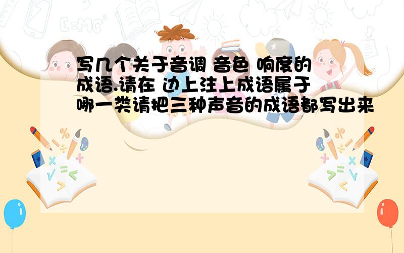 写几个关于音调 音色 响度的成语.请在 边上注上成语属于哪一类请把三种声音的成语都写出来