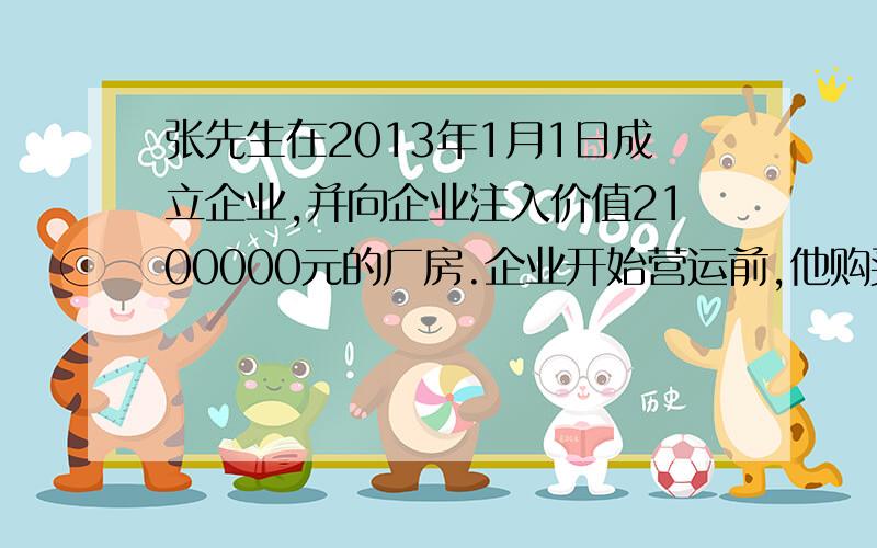 张先生在2013年1月1日成立企业,并向企业注入价值2100000元的厂房.企业开始营运前,他购买了一辆价值400000元的货车和价值98000元的机器.他只缴付了20%的机器款项,并承诺在一个月后清付余额,他