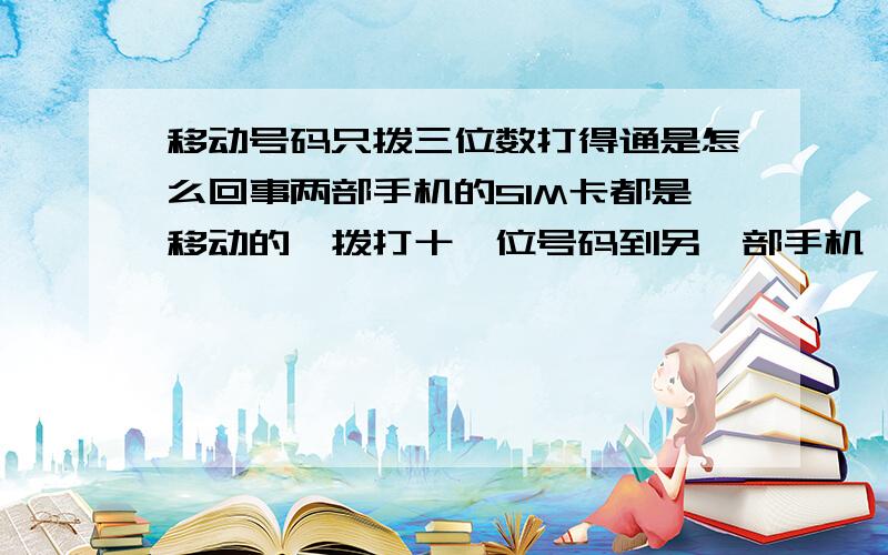 移动号码只拨三位数打得通是怎么回事两部手机的SIM卡都是移动的,拨打十一位号码到另一部手机,看到的号码居然是552.然后照样用十一位号码打回去,看到的号码是553.两部手机试着用三位数