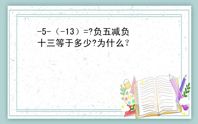 -5-（-13）=?负五减负十三等于多少?为什么？