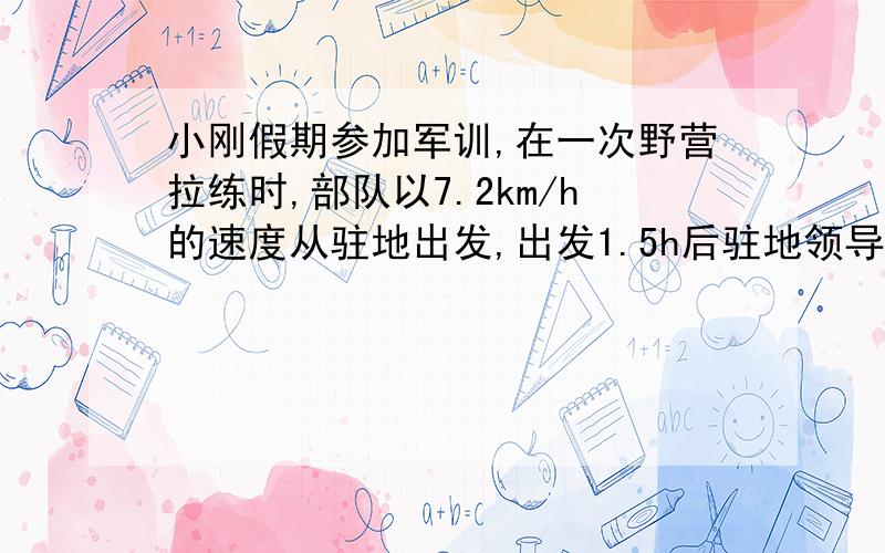 小刚假期参加军训,在一次野营拉练时,部队以7.2km/h的速度从驻地出发,出发1.5h后驻地领导派小刚骑自行车追赶,要求20min后赶上大队部,则小刚骑车需多快请各位仁兄帮帮忙,这是我的寒假作业