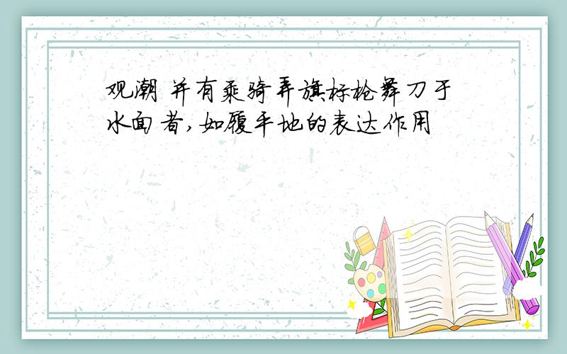 观潮 并有乘骑弄旗标枪舞刀于水面者,如履平地的表达作用