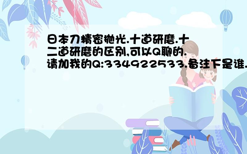 日本刀精密抛光.十道研磨.十二道研磨的区别,可以Q聊的.请加我的Q:334922533.备注下是谁.