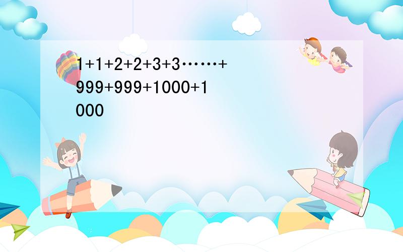 1+1+2+2+3+3……+999+999+1000+1000