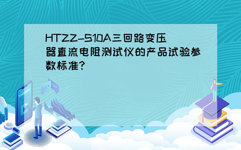 HTZZ-S10A三回路变压器直流电阻测试仪的产品试验参数标准?