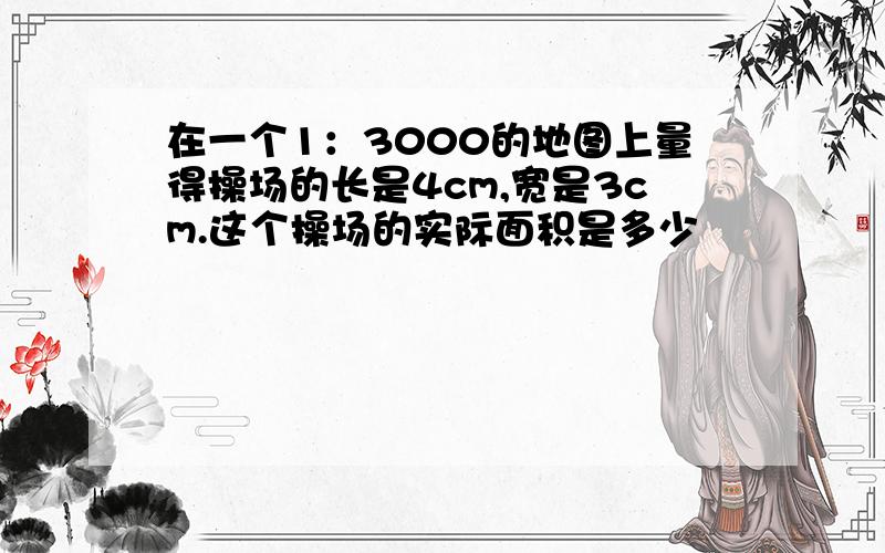 在一个1：3000的地图上量得操场的长是4cm,宽是3cm.这个操场的实际面积是多少