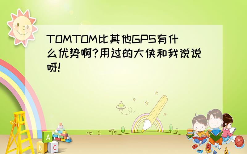 TOMTOM比其他GPS有什么优势啊?用过的大侠和我说说呀!