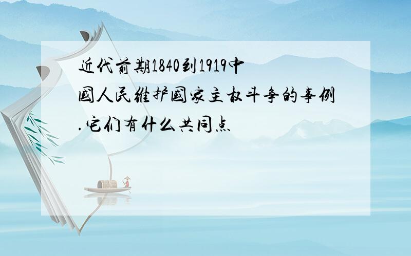 近代前期1840到1919中国人民维护国家主权斗争的事例.它们有什么共同点