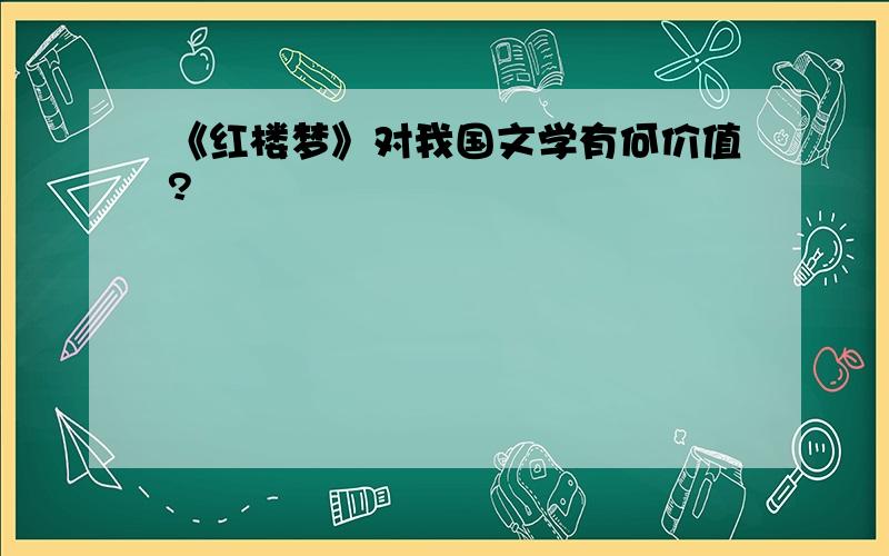 《红楼梦》对我国文学有何价值?