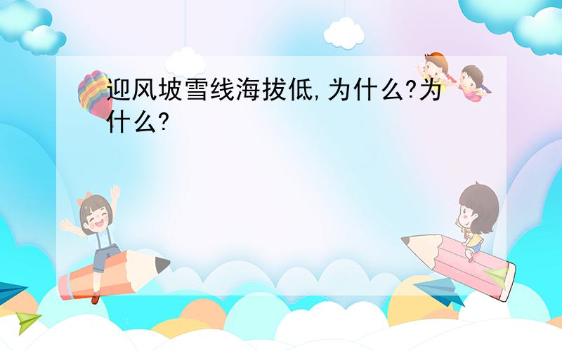 迎风坡雪线海拔低,为什么?为什么?