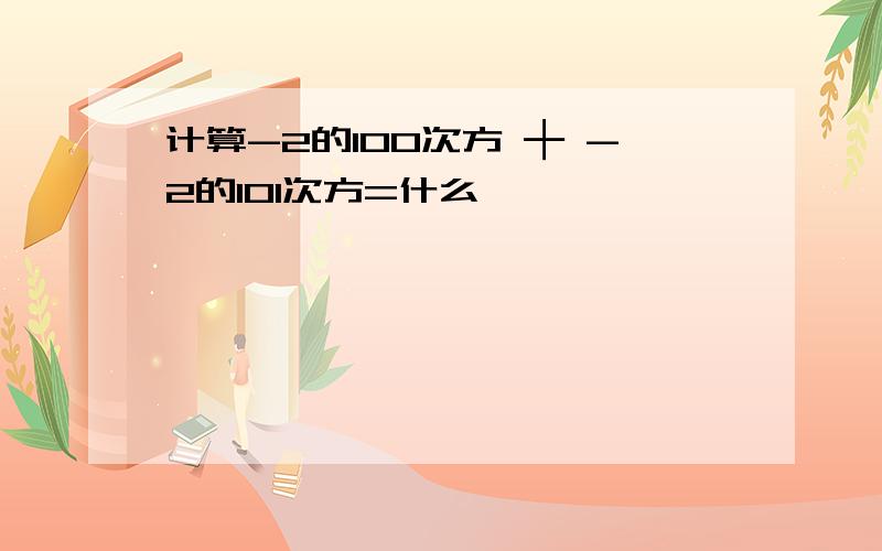 计算-2的100次方 ┼ -2的101次方=什么