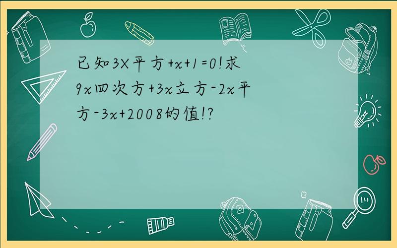 已知3X平方+x+1=0!求9x四次方+3x立方-2x平方-3x+2008的值!?